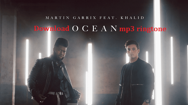 download-ocean-ringtone-free-Martin Garrix-ft-khalid