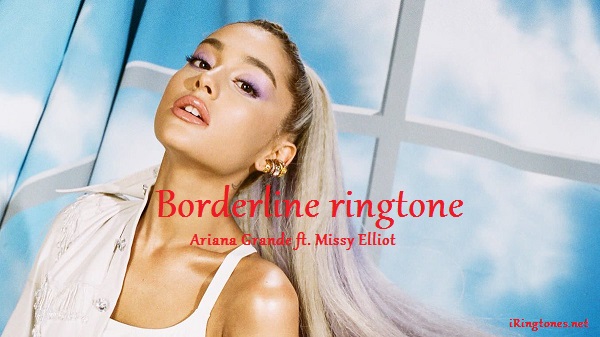 Borderline ringtone - Ariana Grande ft. Missy Elliot