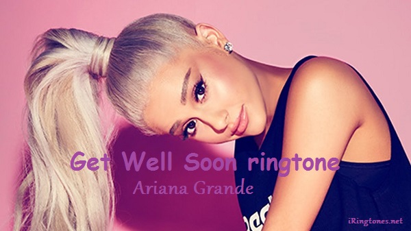 Get Well Soon ringtone - Ariana Grande