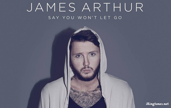 Say You Won’t Let Go ringtone - James Arthur