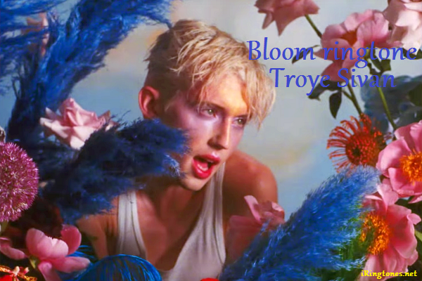 bloom ringtone - Troye Sivan