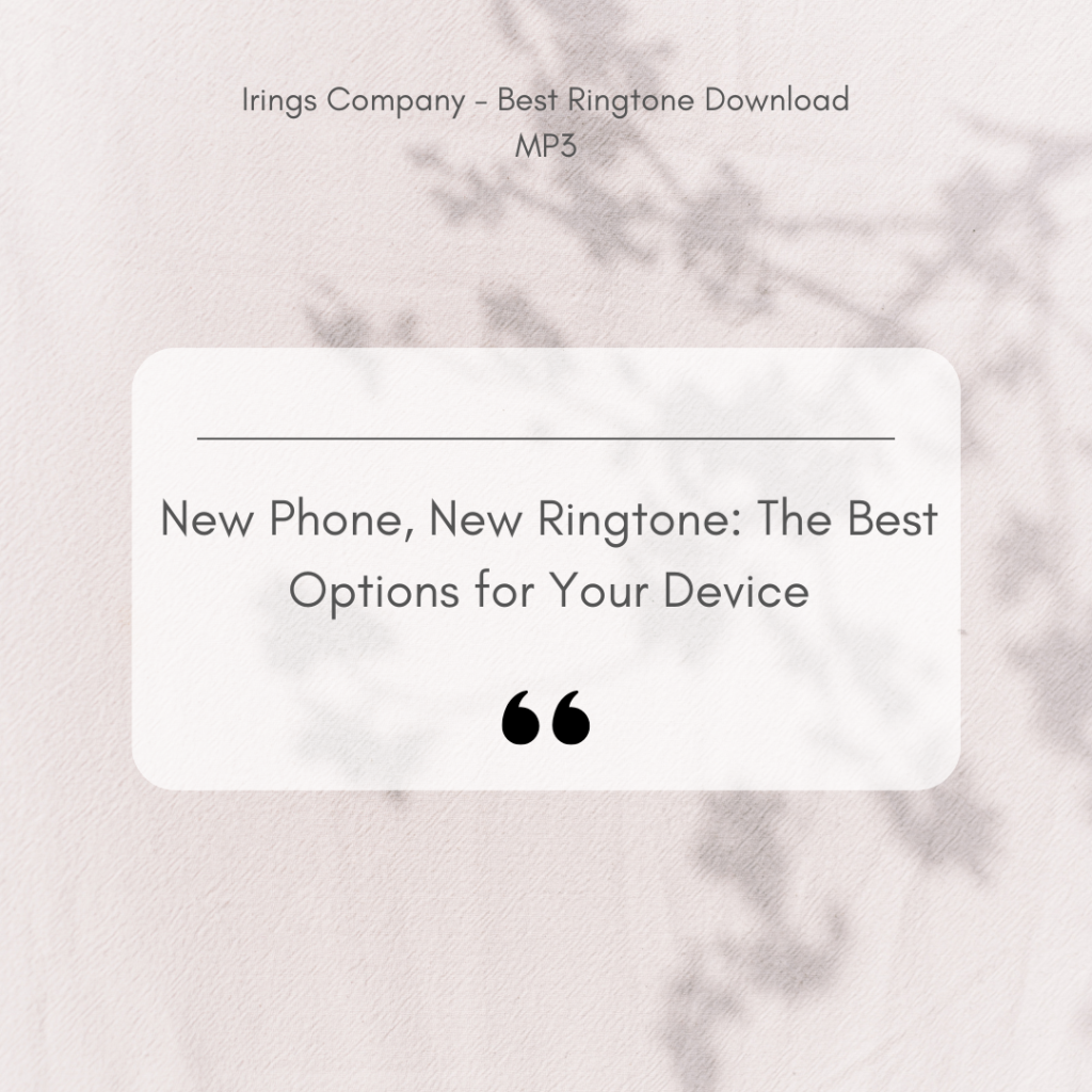 Irings Company - Best Ringtone Download MP3 - New Phone, New Ringtone The Best Options for Your Device