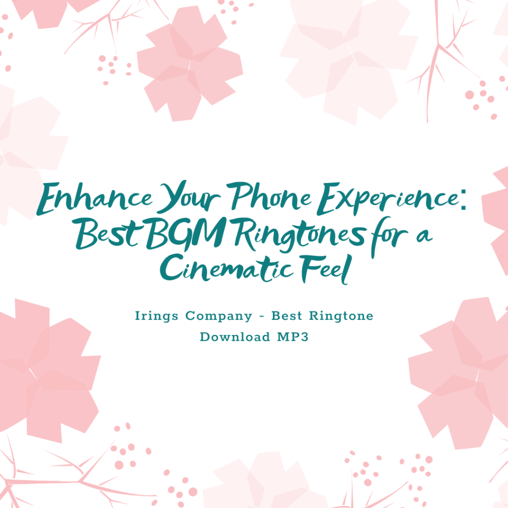 Irings Company - Enhance Your Phone Experience Best BGM Ringtones for a Cinematic Feel