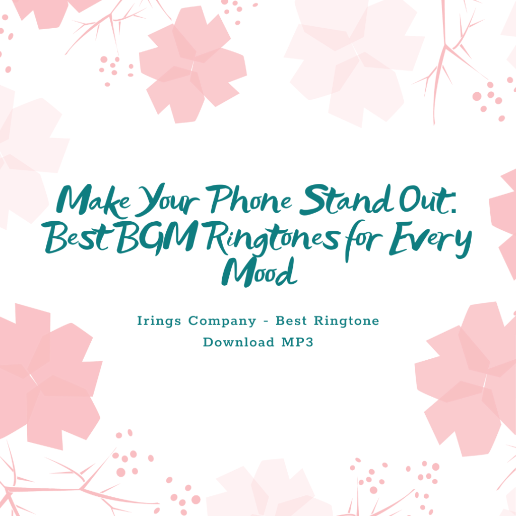 Irings Company - Make Your Phone Stand Out Best BGM Ringtones for Every Mood