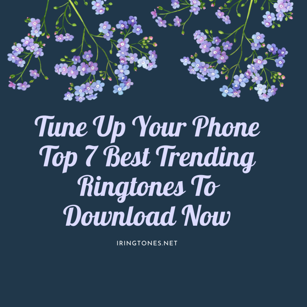 iRings Company - Best Ringtone Download MP3 - Tune Up Your Phone Top 7 Best Trending Ringtones To Download Now